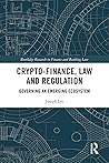 Crypto-Finance, Law and Regulation: Governing an Emerging Ecosystem (Routledge Research in Finance and Banking Law)