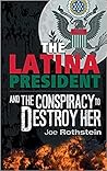 The Latina President: ...and The Conspiracy to Destroy Her