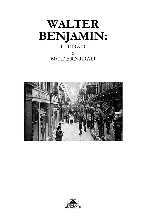 Walter Benjamin: Ciudad y Modernidad