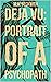 DEJA VU: PORTRAIT OF A PSYC...