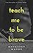 Teach Me To Be Brave