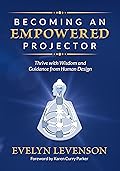 Becoming an Empowered Projector: Thrive with Wisdom and Guidance from Human Design
