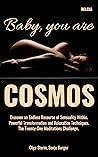 Baby, you are Cosmos: Discover an Endless Resource of Sensuality Within. Powerful Transformation and Relaxation Techniques. The Twenty-One Meditations Challenge.