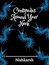 Centipedes Around Your Neck by Nishkarsh Shakya