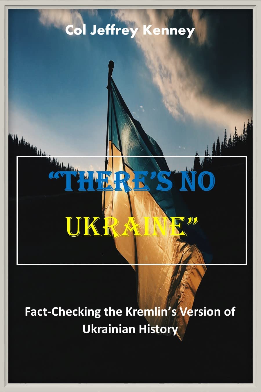 "There's No Ukraine": Fact-Checking the Kremlin’s Version of Ukrainian History (Kindle Edition)