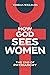 How God Sees Women: The End of Patriarchy