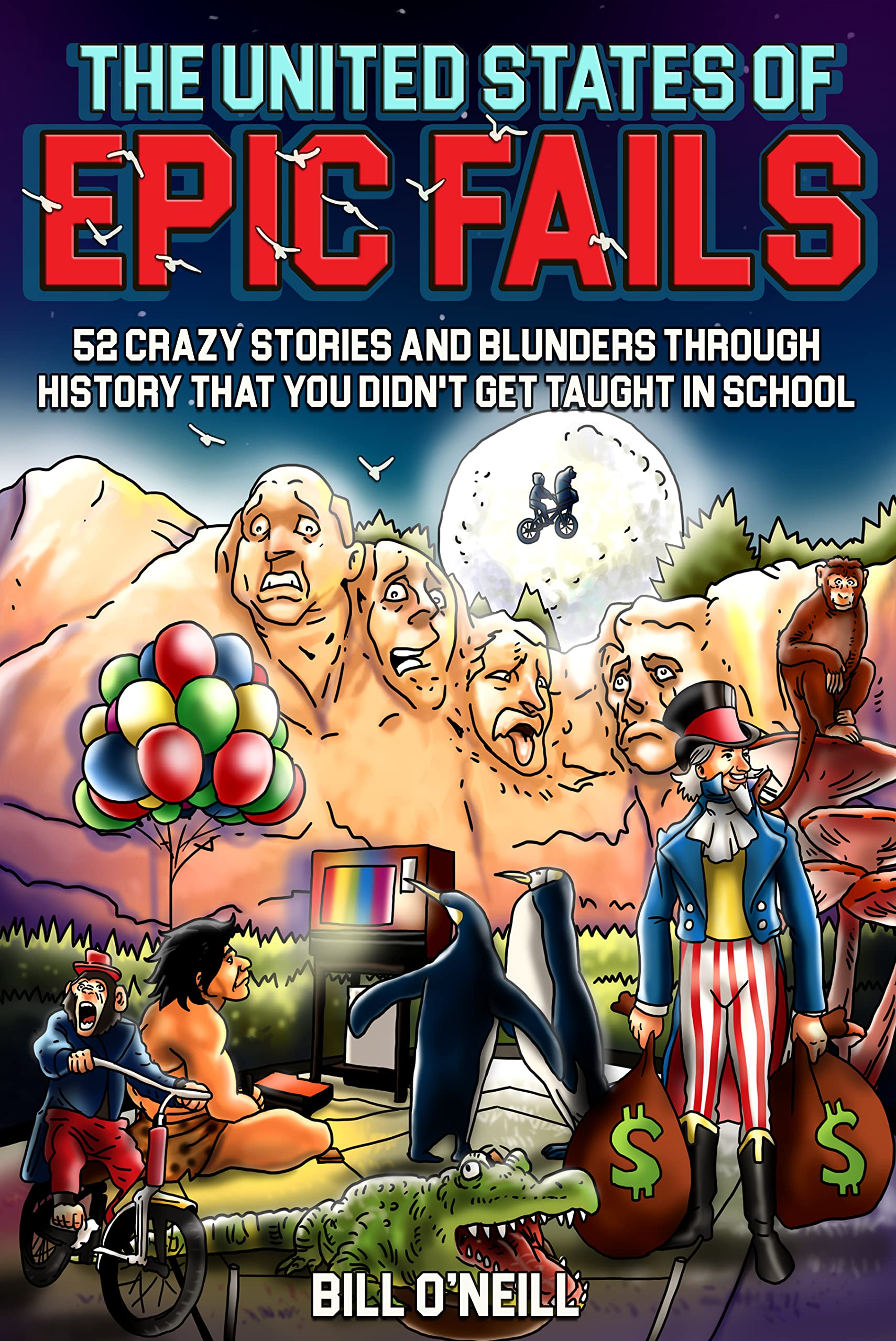 The United States of Epic Fails: 52 Crazy Stories And Blunders Through History That You Didn't Get Taught In School (Kindle Edition)