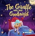 The Giraffe Who Said Goodnight (The Animal Who...)