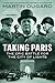 Taking Paris: The Epic Battle for the City of Lights