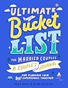 Ultimate Bucket List for Married Couples: A Couples Journal for Planning Your Best Experiences Together Ultimate Bucket List for Married Couples: A Couples Journal for Planning Your Best Experiences Together