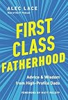 First Class Fatherhood: Advice and Wisdom from High-Profile Dads First Class Fatherhood: Advice and Wisdom from High-Profile Dads