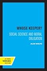 Whose Keeper?: Social Science and Moral Obligation Whose Keeper?: Social Science and Moral Obligation