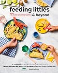 Feeding Littles and Beyond: 100 Baby-Led-Weaning-Friendly Recipes the Whole Family Will Love: A Cookbook
