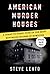 American Murder Houses: A Coast-to-Coast Tour of the Most Notorious Houses of Homicide