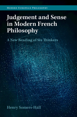 Judgement and Sense in Modern French Philosophy: A New Reading of Six Thinkers (Modern European Philosophy)
