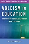 Ableism in Education: Rethinking School Practices and Policies (Equity and Social Justice in Education)