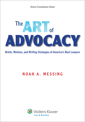 The Art of Advocacy: Briefs, Motions, and Writing Strategies of America's Best Lawyers (Aspen Coursebook Series)