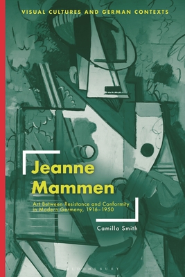 Jeanne Mammen: Art Between Resistance and Conformity in Modern Germany, 1916–1950 (Visual Cultures and German Contexts)