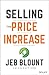 Selling the Price Increase: The Ultimate B2B Field Guide for Raising Prices Without Losing Customers (Jeb Blount)
