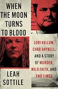When the Moon Turns to Blood: Lori Vallow, Chad Daybell, and a Story of Murder, Wild Faith, and End Times
