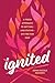 Ignited: A Fresh Approach to Getting--and Staying--on Fire for God