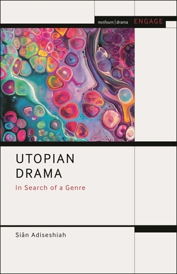 Utopian Drama: In Search of a Genre (Methuen Drama Engage)