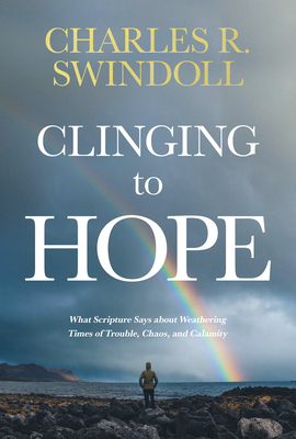 Clinging to Hope: What Scripture Says about Weathering Times of Trouble, Chaos, and Calamity (Kindle Edition)