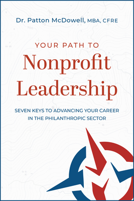 Your Path to Nonprofit Leadership: Seven Keys to Advancing Your Career in the Nonprofit Sector (Paperback)