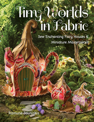 EBOOK Tiny Worlds in Fabric: Sew Enchanting Fairy Houses & Miniature Masterpieces