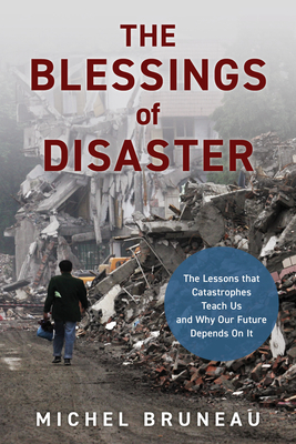 The Blessings of Disaster: The Lessons That Catastrophes Teach Us and Why Our Future Depends on It (Hardcover)