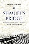 Shmuel's Bridge: Following the Tracks to Auschwitz with My Survivor Father