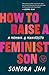 How to Raise a Feminist Son: A Memoir & Manifesto