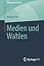 Medien und Wahlen (Medienwissen kompakt) by Winfried Schulz