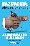 Haz patria: educa a un derechairo / Be a Patriot. Educate a Derechairo (Spanish Edition)