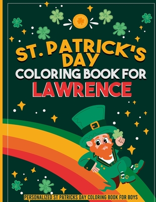 st patricks day coloring book for kids: personalized coloring book for Lawrence: st patricks day coloring book for adults st patricks day coloring book for kids ages 8-12 st patricks day coloring book for toddlers