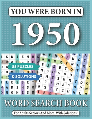 You Were Born In 1950: Word Search Book: 85 Puzzles & Solutions - Word Search Book For Adults And All Puzzles Fans