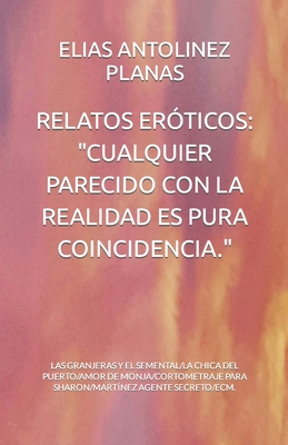 RELATOS ERÓTICOS: "CUALQUIER PARECIDO CON LA REALIDAD ES PURA COINCIDENCIA.": LAS GRANJERAS Y EL SEMENTAL/LA CHICA DEL PUERTO/AMOR DE ... AGENTE SECRETO/ECM. (Spanish Edition)