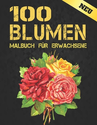 Neu 100 Blumen Malbuch für Erwachsene: 2022 Stressabbauendes Malbuch für Erwachsene mit 100 Blumensträußen, Kränzen, Wirbeln, Mustern, Dekorationen, ... 100 Seiten, 8,5 x 11 (German Edition)