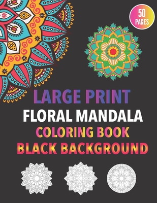 large print floral mandala coloring book black background: Creative Haven Black Background Flower Mandalas Coloring Book For Adult Woman For Stress Relief and Relaxation