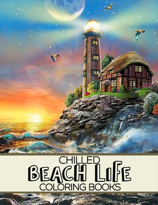 Chilled Beach Life Coloring Books: Fun And Relaxing Adult Coloring Book With Beautiful Vacation Houses, Beach Vacation Scenes, And Relaxing Nature Scenes.