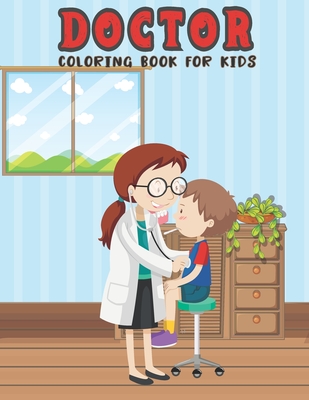 Doctor Coloring Book For Kids: Kids Coloring Pages with Cute Doctors. Best Gift For Kids, Toddlers, Boys And Girls