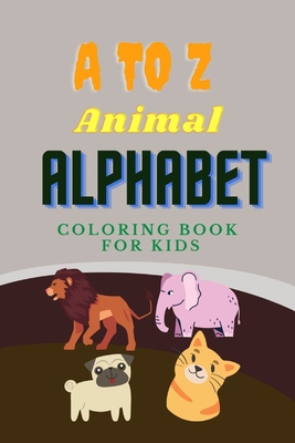 A to Z Animal Alphabet Coloring Book: Fun Alphabets Colors, and Animals! (Kids coloring activity books), Coloring activity book for children with ... of animals (Coloring Books for Kids)