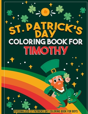 st patricks day coloring book for kids: personalized coloring book for Timothy: st patricks day coloring book for adults st patricks day coloring book for kids ages 8-12 st patricks day coloring book for toddlers