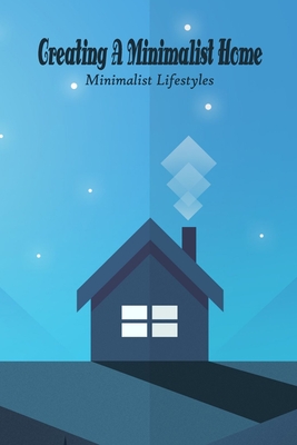 Creating A Minimalist Home: Minimalist Lifestyles: Minimalist Home Design