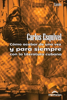 Cómo acabar de una vez y para siempre con la literatura cubana (Spanish Edition)