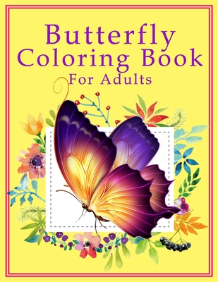 Butterfly Coloring Book For Adults: Large Print An Easy Adult Coloring Book Featuring Creative Haven Butterfly Flowers and Nature for Relieving Stress and Relaxation Also Fun and Stress Relief