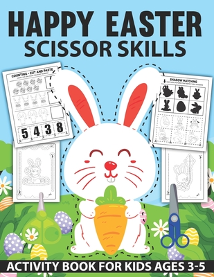 Happy Easter Scissor Skills Activity Book for Kids Ages 3-5: Scissor Skills Activity Book for Kids and Toddlers With Fun Coloring and Cutting Easter Bunny Basket Stuffer Perfect For Holiday Gift