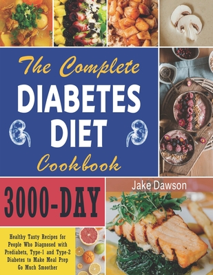 The Complete Diabetes Diet Cookbook: 3000-Day Healthy Tasty Recipes for People Who Diagnosed with Prediabets, Type-1 and Type-2 Diabetes to Make Meal Prep Go Much Smoother