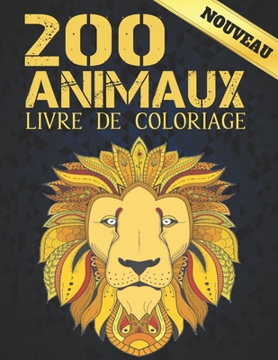 200 Animaux Nouveau Livre de Coloriage: 2022 Livre de coloriage pour adultes 200 pages anti-stress 200 animaux cadeau pour les amoureux des animaux ... relaxation femmes et hommes (French Edition)
