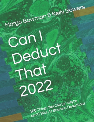 Can I Deduct That 2022: 100 Things You Can (or maybe can't) Take As Business Deductions